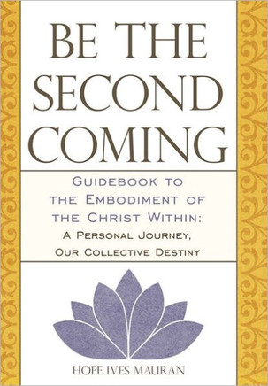 Be the Second Coming: Guidebook to the Embodiment of the Christ Within: A Personal Journey, Our Collective Destiny - 9781452536620