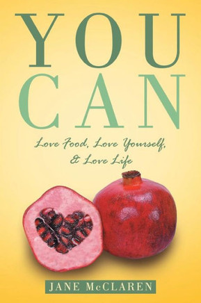 You Can: Love Food, Love Yourself, & Love Life - 9781452572109