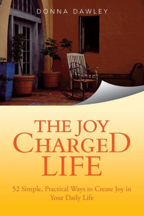 The Joy Charged Life: 52 Simple, Practical Ways to Create Joy in Your Daily Life - 9781452585406