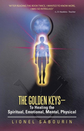 The Golden Keys-To Healing the Spiritual, Emotional, Mental, Physical - 9781452586380