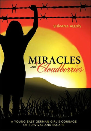 Miracles and Cloudberries: A Young East German Girl's Courage of Survival and Escape - 9781452534350