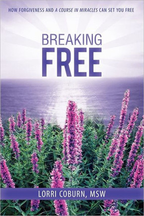 Breaking Free: How Forgiveness and a Course in Miracles Can Set You Free