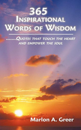 365 Inspirational Words of Wisdom: Quotes That Touch the Heart and Empower the Soul