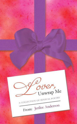 Lover, Unwrap Me: A Collection of Sensual Poetry
