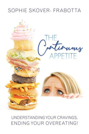 The Continuous Appetite: Understanding Your Cravings, Ending Your Overeating! - 9781452544625