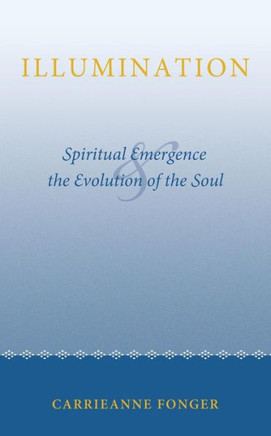 Illumination: Spiritual Emergence and the Evolution of the Soul