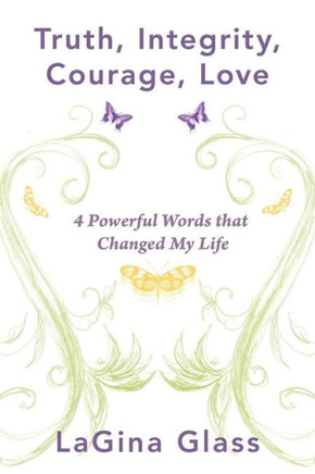 Truth, Integrity, Courage, Love: 4 Powerful Words That Changed My Life