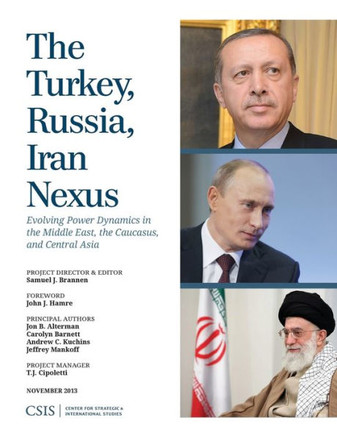 The Turkey, Russia, Iran Nexus: Evolving Power Dynamics in the Middle East, the Caucasus, and Central Asia