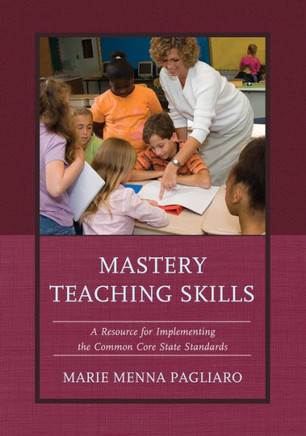 Mastery Teaching Skills: A Resource for Implementing the Common Core State Standards - 9781475800883