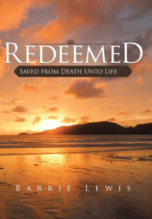 Redeemed: Saved from Death Unto Life - 9781490806662