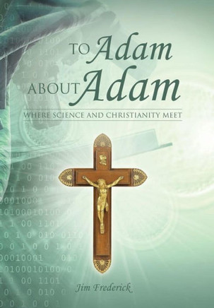 To Adam about Adam: Where Science and Christianity Meet - 9781490808024