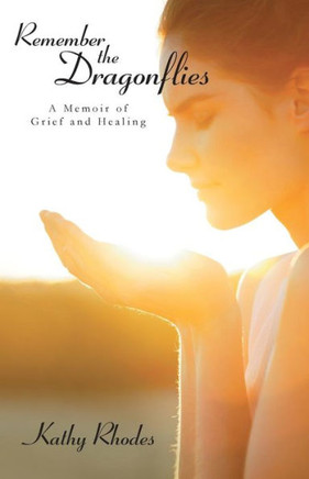 Remember the Dragonflies: A Memoir of Grief and Healing - 9781490810768