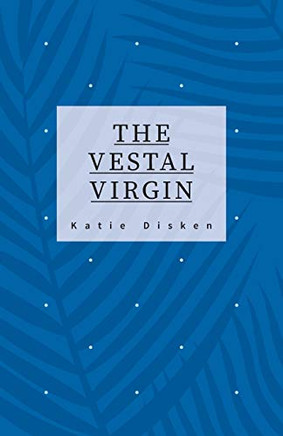 The Vestal Virgin : Hope Revenge Love Devotion