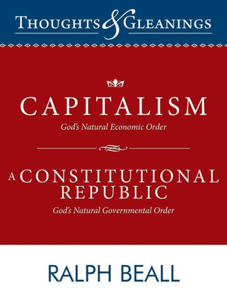 Thoughts and Gleanings: Capitalism, God's Natural Economic Order a Constitutional Republic, God's Natural Governmental Order