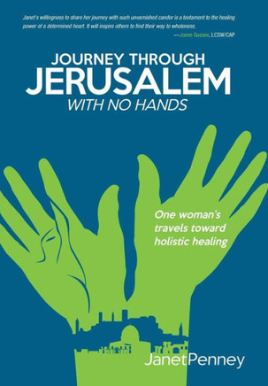 Journey Through Jerusalem with No Hands: One Woman's Travel Toward Holistic Healing - 9781490815794