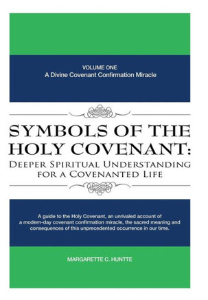 Symbols of the Holy Covenant: Deeper Spiritual Understanding for a Covenanted Life: Volume One: A Divine Covenant Confirmation Miracle - 9781449795030
