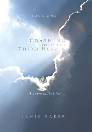 Crashing Into the Third Heaven: A Thorn in the Flesh - 9781490809113