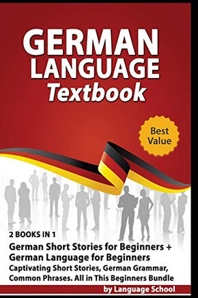 German Language Textbook: 2 BOOKS IN 1: German Short Stories for Beginners + German Language for Beginners, Captivating Short Stories, German Grammar, Common Phrases, All in This Beginners Bundle