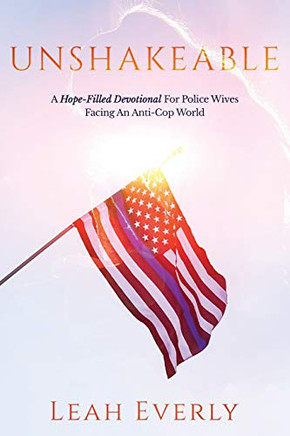 Unshakeable : A Hope-Filled Devotional For Police Wives Facing An Anti-Cop World