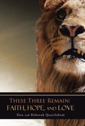 These Three Remain: Faith, Hope, and Love - 9781490814315