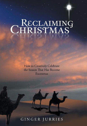 Reclaiming Christmas: How to Creatively Celebrate the Season That Has Become Excessmas - 9781490814407