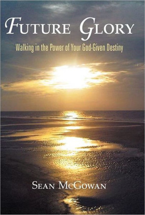 Future Glory: Walking in the Power of Your God-Given Destiny - 9781449723736