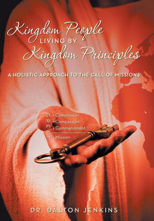 Kingdom People Living by Kingdom Principles: A Holistic Approach to the Call of Missions - 9781449796563