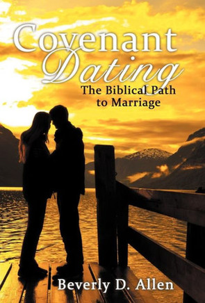 Covenant Dating: The Biblical Path to Marriage - 9781449772048