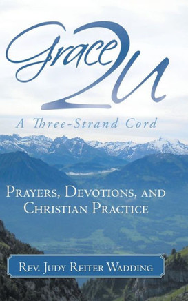 Grace2u a Three-Strand Cord: Prayers, Devotions, and Christian Practice - 9781449785222