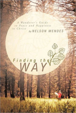 Finding the Way: A Wanderer's Guide to Peace and Happiness in Christ - 9781449738921
