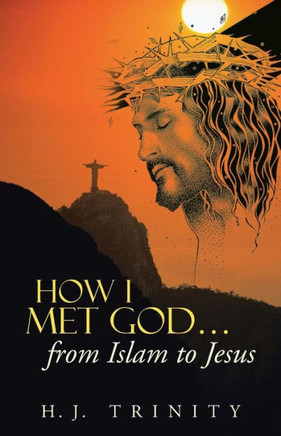 How I Met God...from Islam to Jesus - 9781490807553