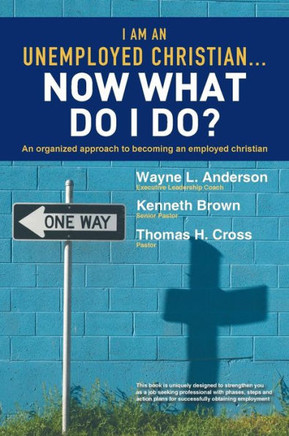 I Am an Unemployed Christian ... Now What Do I Do?: An Organized Approach to Becoming an Employed Christian - 9781449786502