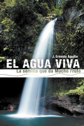 El Agua Viva: La Semilla Que Da Mucho Fruto - 9781449772123