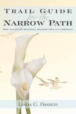 Trail Guide for the Narrow Path: How to Live an Abundant, Blessed Life as a Christian - 9781449776541