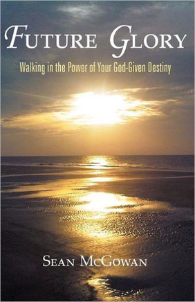 Future Glory: Walking in the Power of Your God-Given Destiny - 9781449723729