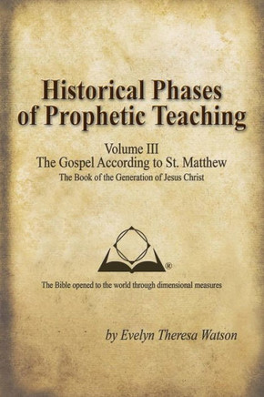 Historical Phases of Prophetic Teaching Volume III: Gospel According to St. Matthew - 9781490809465