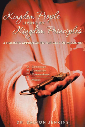 Kingdom People Living by Kingdom Principles: A Holistic Approach to the Call of Missions - 9781449796570