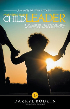 Parenting Your Child Leader: Strategies for Helping Your Child Achieve Their Leadership Potential - 9781449795214