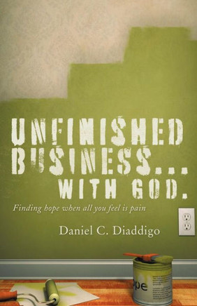 Unfinished Business... with God: Finding Hope When All You See Is Pain - 9781449703554