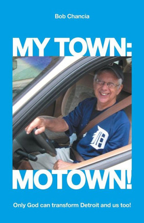 My Town: Motown!: Only God Can Transform Detroit and Us Too! - 9781490812823