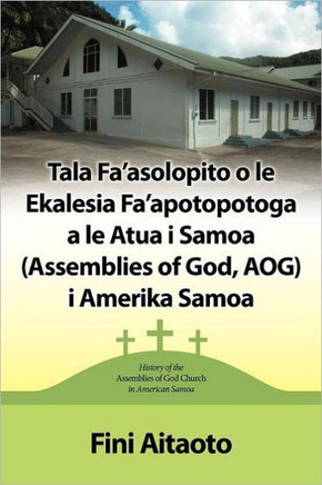 Tala Fa'asolopito O Le Ekalesia Fa'apotopotoga a Le Atua I Samoa (Assemblies of God, Aog) I Amerika Samoa: History of the Assemblies of God Church in