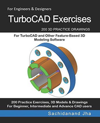 Turbocad Exercises: 200 3D Practice Drawings For Turbocad And Other Feature-Based 3D Modeling Software