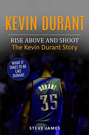 Kevin Durant: Rise Above And Shoot, The Kevin Durant Story (Basketball Biographies In Black&White)