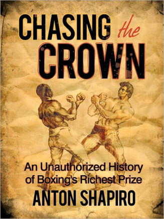 Chasing the Crown: An Unauthorized History of Boxing's Richest Prize