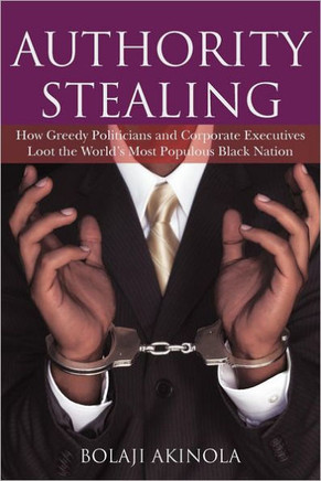 Authority Stealing: How Greedy Politicians and Corporate Executives Loot the World's Most Populous Black Nation - 9781477218921