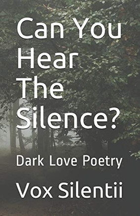 Can You Hear The Silence?: Dark Love Poetry (Collection)