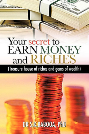 Your Secret to Earn Money and Riches: Treasure House of Riches and Gems of Wealth - 9781477245675