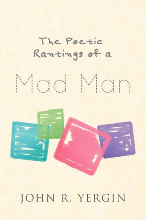 The Poetic Rantings of a Mad Man - 9781466907379