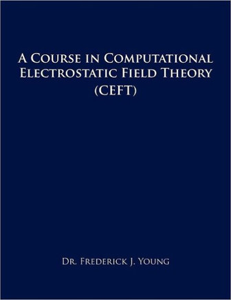 A Course in Computational Electrostatic Field Theory: (Ceft)