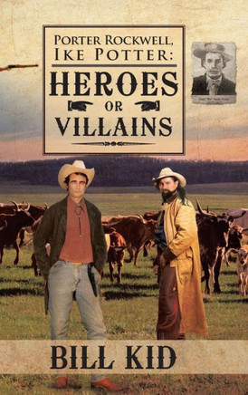 Porter Rockwell, Ike Potter: Heros or Villains - 9781466975019